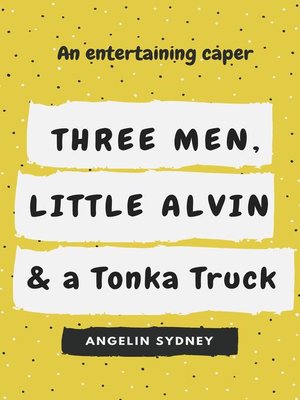 cover image of Three Men, Little Alvin, and a Tonka Truck